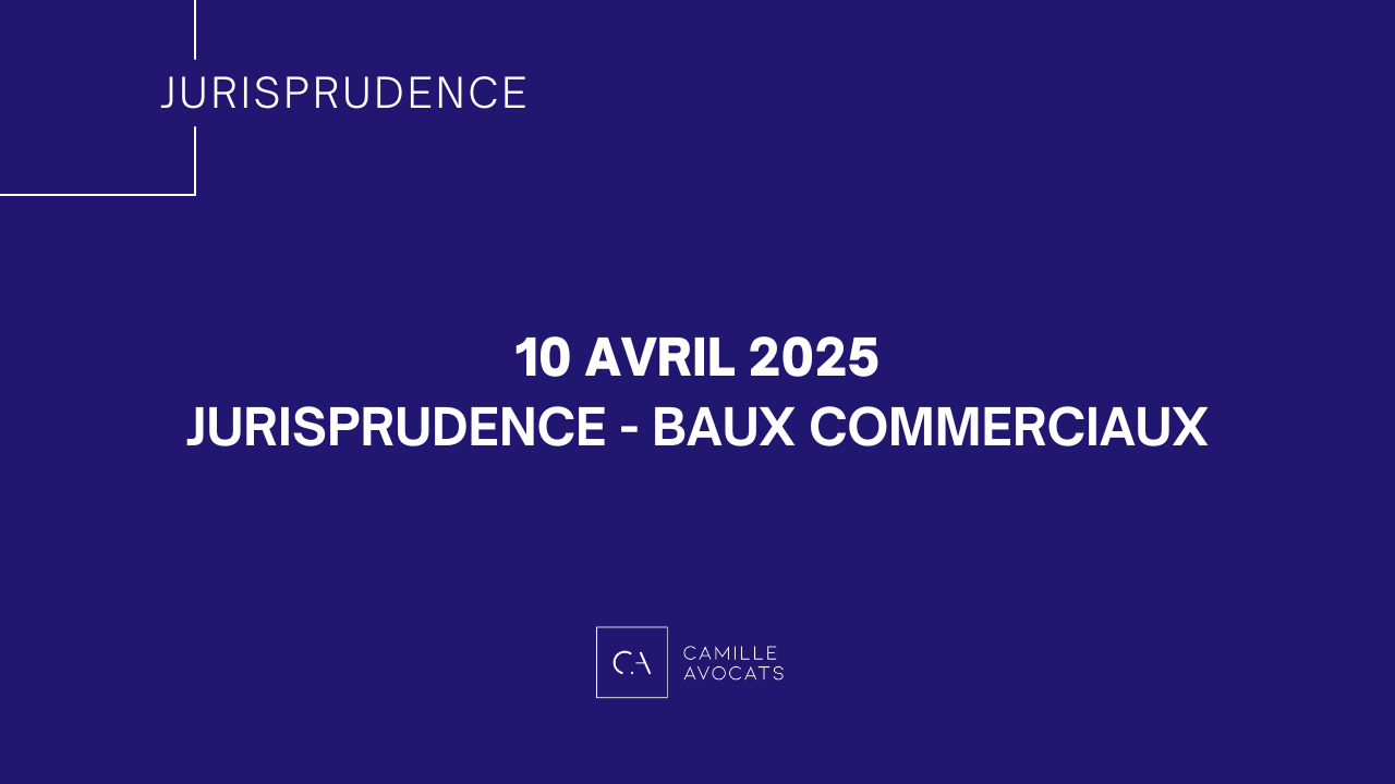 Jurisprudence – Baux commerciaux AVRIL 2025