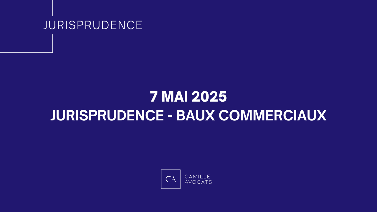 Jurisprudence – Baux commerciaux MAI 2025