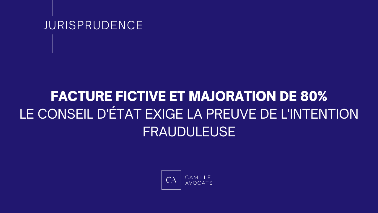 Facture fictive et majoration de 80% : le Conseil d'État exige la preuve de l'intention frauduleuse